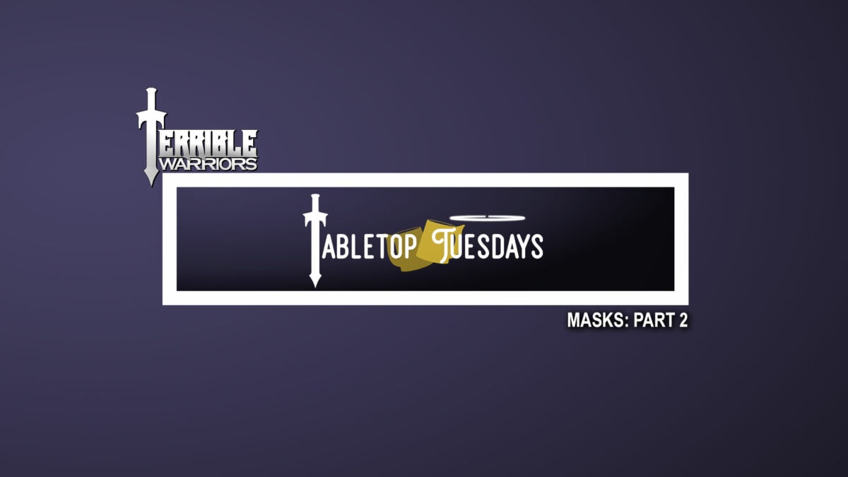 Terrible Warriors: Tabletop Tuesdays (Masks, Part 2)