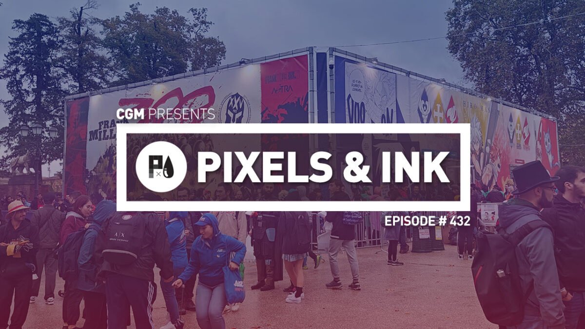 CGM PRESENTS: THE PIXELS & INK PODCAST EPISODE 432